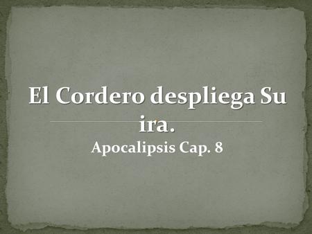 El Cordero despliega Su ira. Apocalipsis Cap. 8. V.1 El silencio antes del fin.