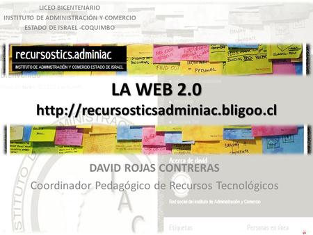 LA WEB 2.0  DAVID ROJAS CONTRERAS Coordinador Pedagógico de Recursos Tecnológicos LICEO BICENTENARIO INSTITUTO DE.