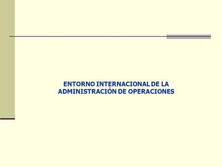 ENTORNO INTERNACIONAL DE LA ADMINISTRACIÓN DE OPERACIONES