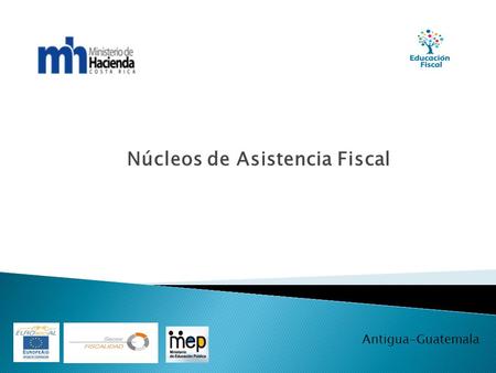 Núcleos de Asistencia Fiscal Antigua-Guatemala. Construyendo el futuro de mi país.