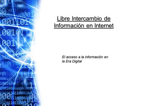Libre Intercambio de Información en Internet El acceso a la información en la Era Digital.