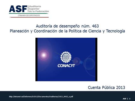 Auditoría de desempeño núm. 463 Planeación y Coordinación de la Política de Ciencia y Tecnología Cuenta Pública 2013 ASF | 1