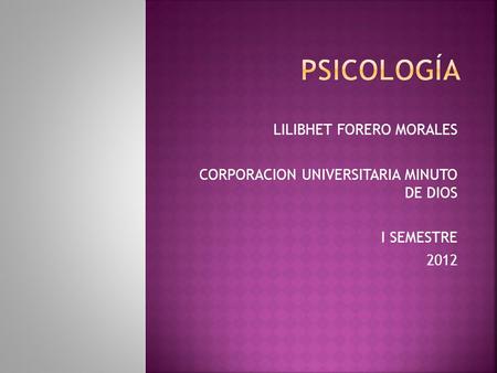 LILIBHET FORERO MORALES CORPORACION UNIVERSITARIA MINUTO DE DIOS I SEMESTRE 2012.