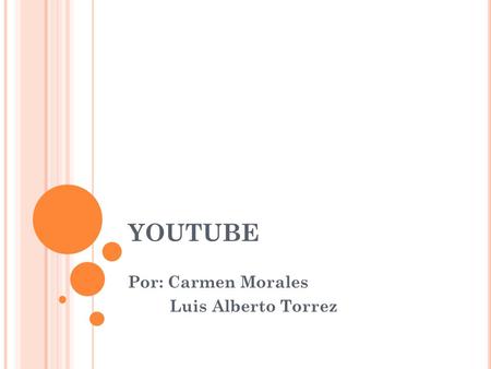 YOUTUBE Por: Carmen Morales Luis Alberto Torrez. C REAR CUENTAS Para cargar videos a Youtube primero debemos crear una cuenta de usuario, para lo cual.