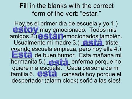 Fill in the blanks with the correct form of the verb “estar.” Hoy es el primer día de escuela y yo 1.) _______ muy emocionado. Todos mis amigos 2.) _______.