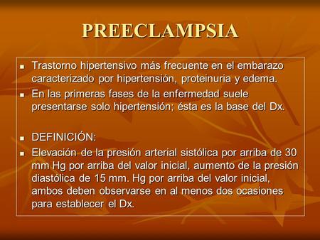 PREECLAMPSIA Trastorno hipertensivo más frecuente en el embarazo caracterizado por hipertensión, proteinuria y edema. En las primeras fases de la enfermedad.