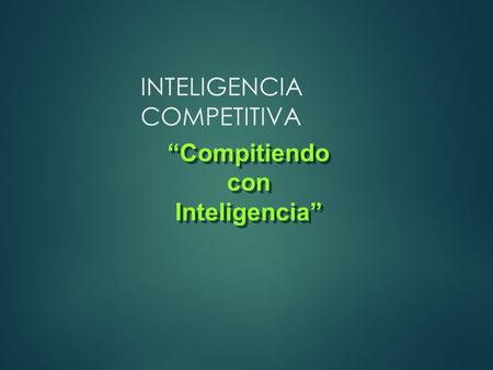 INTELIGENCIA COMPETITIVA “Compitiendo con Inteligencia”