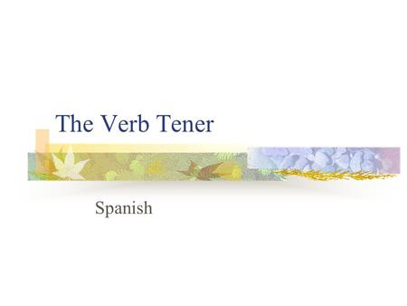 The Verb Tener Spanish Tener Let’s look at the verb tener (“to have”). It features two verb changes that we will see very soon.