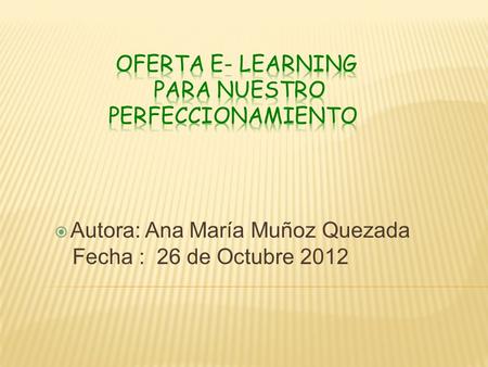  Autora: Ana María Muñoz Quezada Fecha : 26 de Octubre 2012.