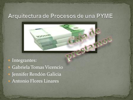 Integrantes: Gabriela Tomas Vicencio Jennifer Rendón Galicia Antonio Flores Linares.
