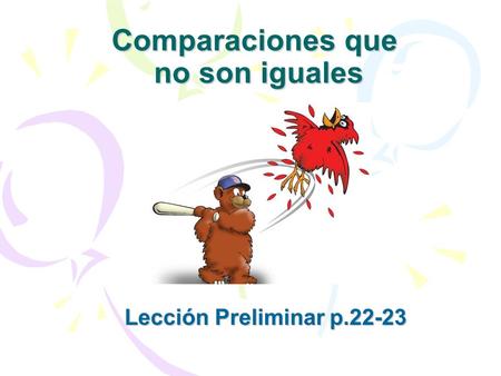 Comparaciones que no son iguales Lección Preliminar p.22-23.