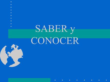 SABER y CONOCER Both mean “to know.” We use saber to talk about knowing facts or information. Conocer means “to know” in the sense of being acquainted.