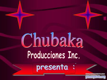 Chubaka Producciones Inc. presenta :.