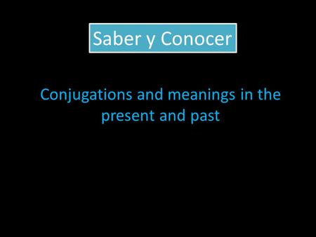 Saber y Conocer Conjugations and meanings in the present and past.