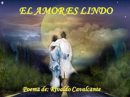 EL AMOR ES LINDO Poema de: Rivaldo Cavalcante ¡También es lindo sonreír! ¡Lindo es estar bien con la vida!