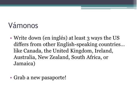 Vámonos Write down (en inglés) at least 3 ways the US differs from other English-speaking countries… like Canada, the United Kingdom, Ireland, Australia,