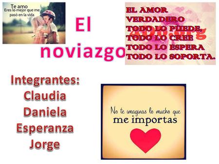 El noviazgo Integrantes: Claudia Daniela Esperanza Jorge.