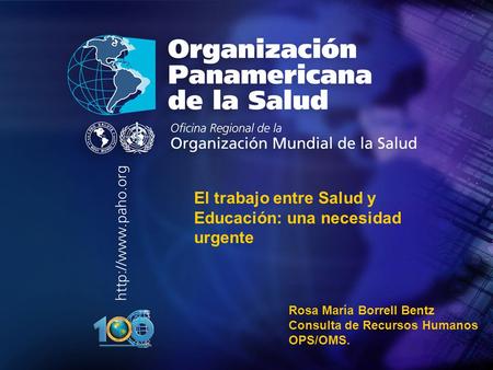 El trabajo entre Salud y Educación: una necesidad urgente Rosa María Borrell Bentz Consulta de Recursos Humanos OPS/OMS.