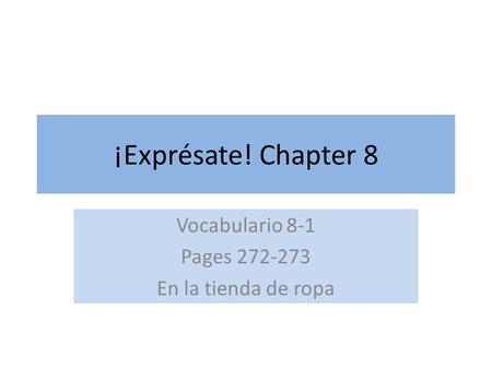 ¡Exprésate! Chapter 8 Vocabulario 8-1 Pages 272-273 En la tienda de ropa.
