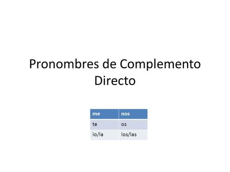 Pronombres de Complemento Directo menos teos lo/lalos/las.