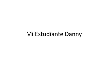 Mi Estudiante Danny. Danny La escuela primera de Carrboro APPLES Program Siete años Mi estudiante favorito.