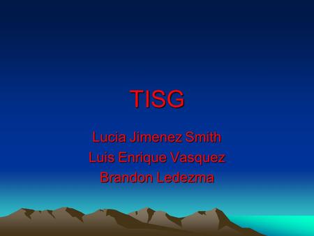 TISG Lucia Jimenez Smith Luis Enrique Vasquez Brandon Ledezma.