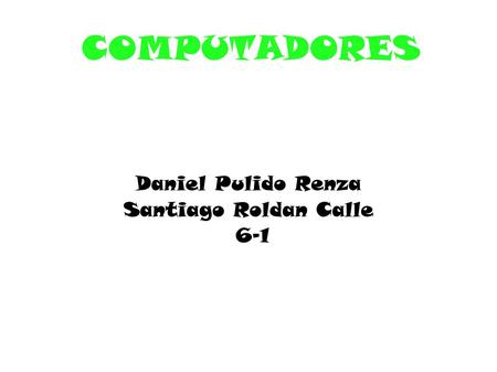 COMPUTADORES Daniel Pulido Renza Santiago Roldan Calle 6-1.
