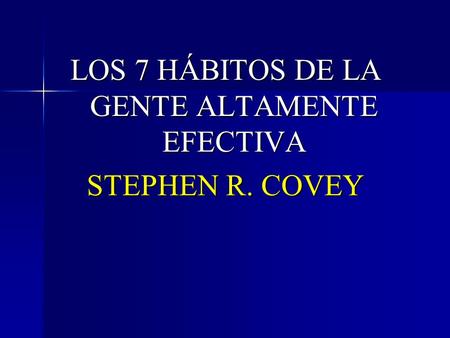 LOS 7 HÁBITOS DE LA GENTE ALTAMENTE EFECTIVA