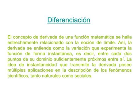 Diferenciación El concepto de derivada de una función matemática se halla estrechamente relacionado con la noción de límite. Así, la derivada se entiende.