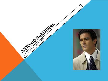 ANTONIO BANDERAS BY SIMON MAYHEW. ANTONIO BANDERAS ES DE ESPANA Antonio Banderas Nació diez de agosto de mil novecientos sesenta Antonio Banderas nació.