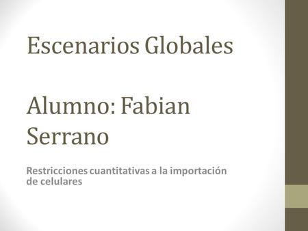 Escenarios Globales Alumno: Fabian Serrano Restricciones cuantitativas a la importación de celulares.