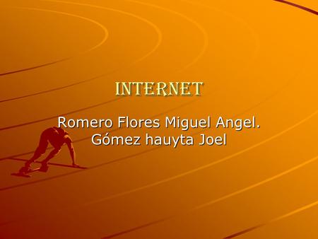 Internet Romero Flores Miguel Angel. Gómez hauyta Joel.