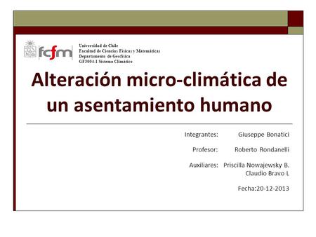 Alteración micro-climática de un asentamiento humano Integrantes: Giuseppe Bonatici Profesor: Roberto Rondanelli Auxiliares: Priscilla Nowajewsky B. Claudio.