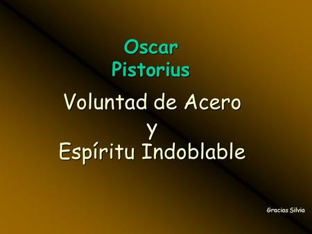 Voluntad de Acero y Espíritu Indoblable Oscar Pistorius Gracias Silvia.