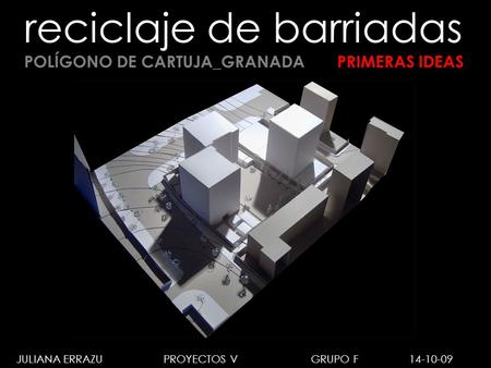 Reciclaje de barriadas POLÍGONO DE CARTUJA_GRANADA PRIMERAS IDEAS JULIANA ERRAZUPROYECTOS VGRUPO F14-10-09.