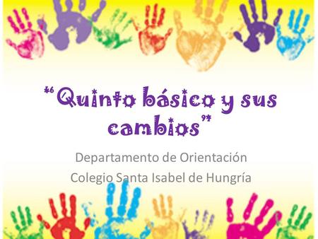 “Quinto básico y sus cambios” Departamento de Orientación Colegio Santa Isabel de Hungría.