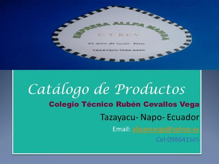 Catálogo de Productos Colegio Técnico Rubén Cevallos Vega Tazayacu- Napo- Ecuador   Cel:098641 505 Catálogo.