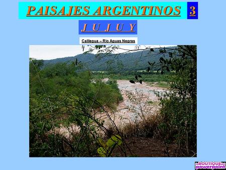 PAISAJES ARGENTINOS 3 J U J U Y Calilegua – Río Aguas Negras.