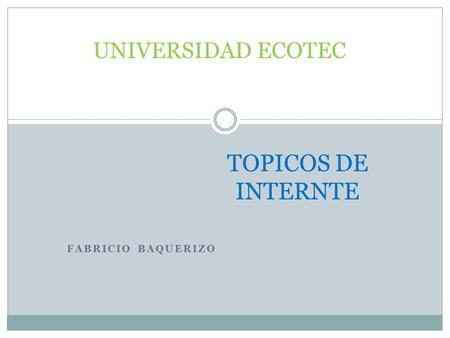 FABRICIO BAQUERIZO TOPICOS DE INTERNTE UNIVERSIDAD ECOTEC.