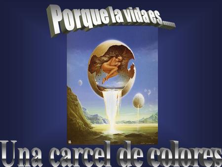 Porque la vida es...... Una carcel de colores.