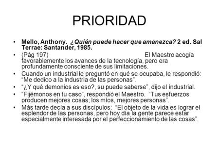 PRIORIDAD Mello, Anthony. ¿Quién puede hacer que amanezca? 2 ed. Sal Terrae: Santander, 1985. (Pág 197)					El Maestro acogía favorablemente los avances.