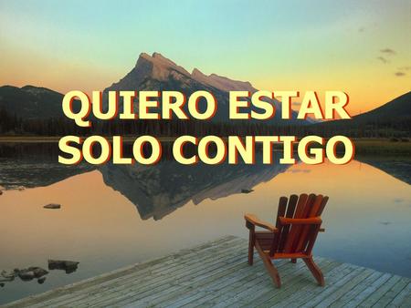 QUIERO ESTAR SOLO CONTIGO QUIERO ESTAR SOLO CONTIGO.