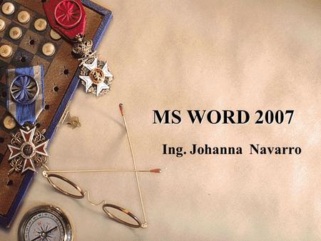 MS WORD 2007 Ing. Johanna Navarro. MS WORD 2007 Fundamentos en la edición Crear Tablas y listas Imágenes.