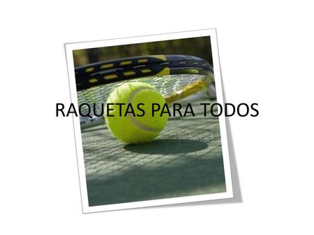 RAQUETAS PARA TODOS. ¿Qué se ofrece? Apoyo, colaboración y difusión Iniciativas nacionales e internacionales Tenis, pádel y/o tenis de mesa Personas con.