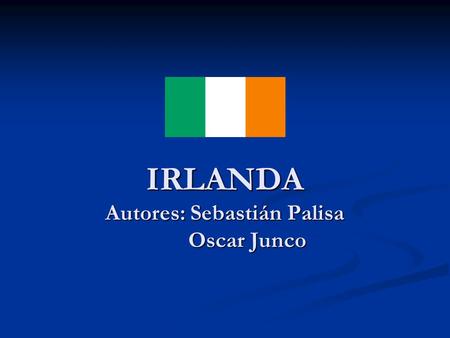 IRLANDA Autores: Sebastián Palisa Oscar Junco. INFORMACION GENERAL ISLA PERTENECIENTE AL ARCHIPIÉLAGO BRITÁNICO (OCÉANO ATLÁNTICO) ISLA PERTENECIENTE.