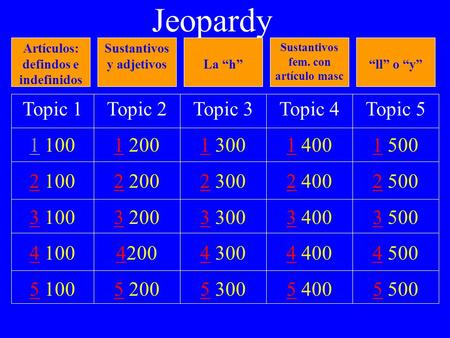 Jeopardy Topic 1 11 100 22 100 33 100 44 100 55 100 Topic 4 11 400 22 400 33 400 44 400 55 400 Topic 3 11 300 22 300 33 300 44 300 55 300 Topic 5 11 500.