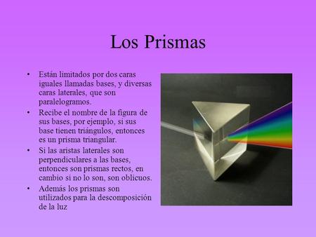 Los Prismas Están limitados por dos caras iguales llamadas bases, y diversas caras laterales, que son paralelogramos. Recibe el nombre de la figura de.