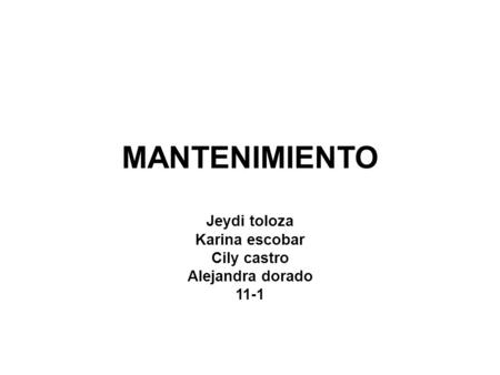 MANTENIMIENTO Jeydi toloza Karina escobar Cily castro Alejandra dorado 11-1.