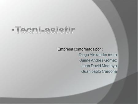 Empresa conformada por : Diego Alexander mora Jaime Andrés Gómez Juan David Montoya Juan pablo Cardona.