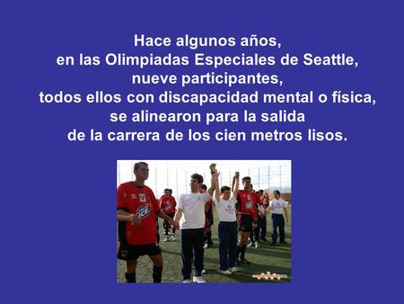 Hace algunos años, en las Olimpiadas Especiales de Seattle, nueve participantes, todos ellos con discapacidad mental o física, se alinearon para la salida.